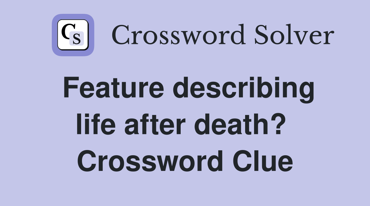 Feature describing life after death?  Crossword Clue