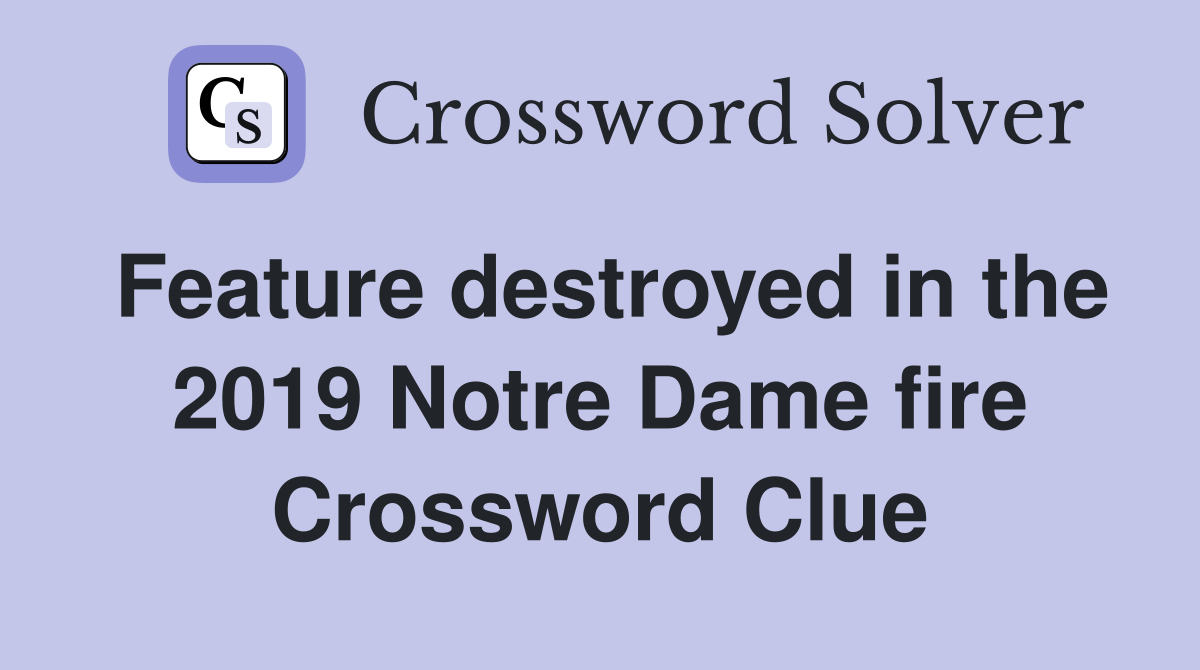 Feature destroyed in the 2019 Notre Dame fire Crossword Clue