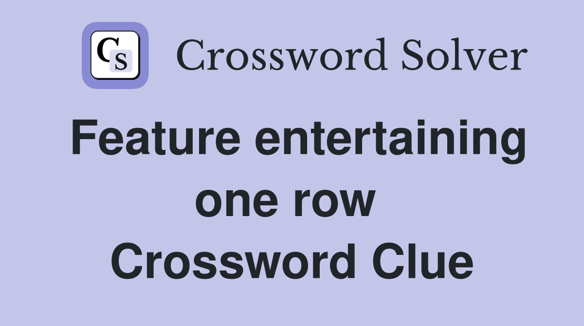 Feature entertaining one row  Crossword Clue
