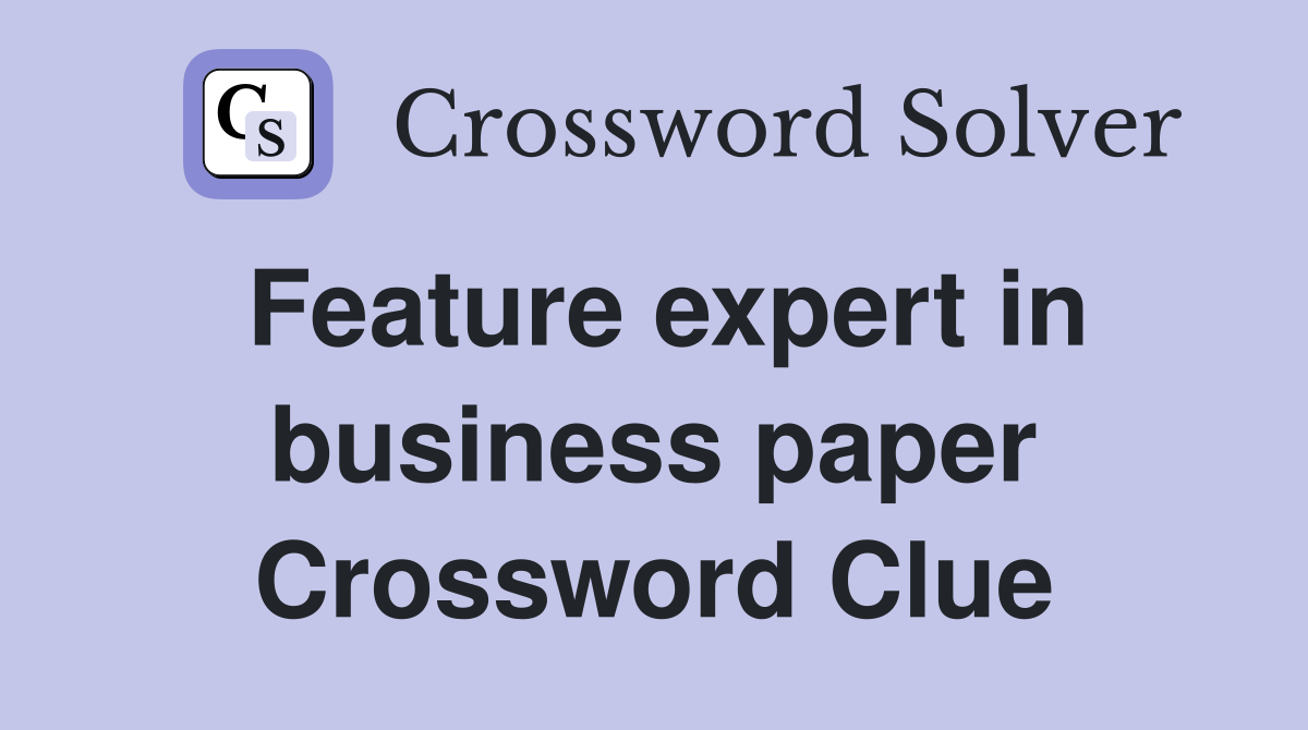 Feature expert in business paper Crossword Clue