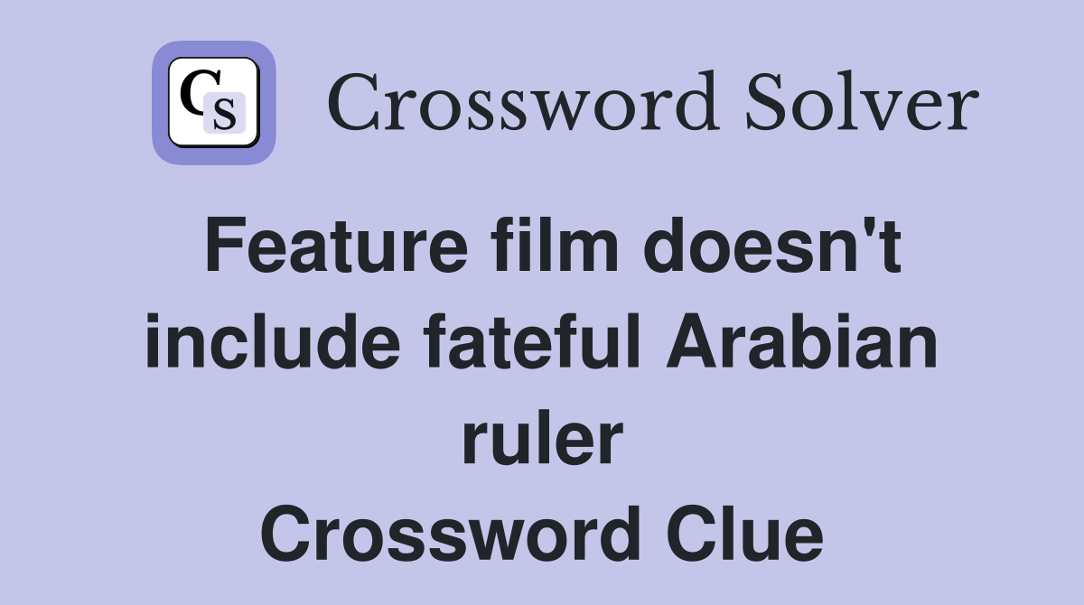 Feature film doesn't include fateful Arabian ruler Crossword Clue