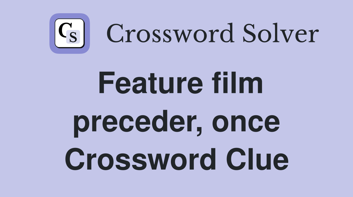 Feature film preceder, once Crossword Clue