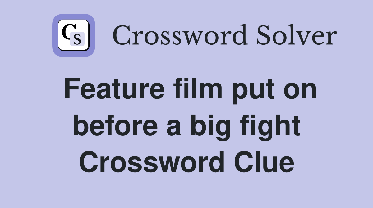Feature film put on before a big fight Crossword Clue