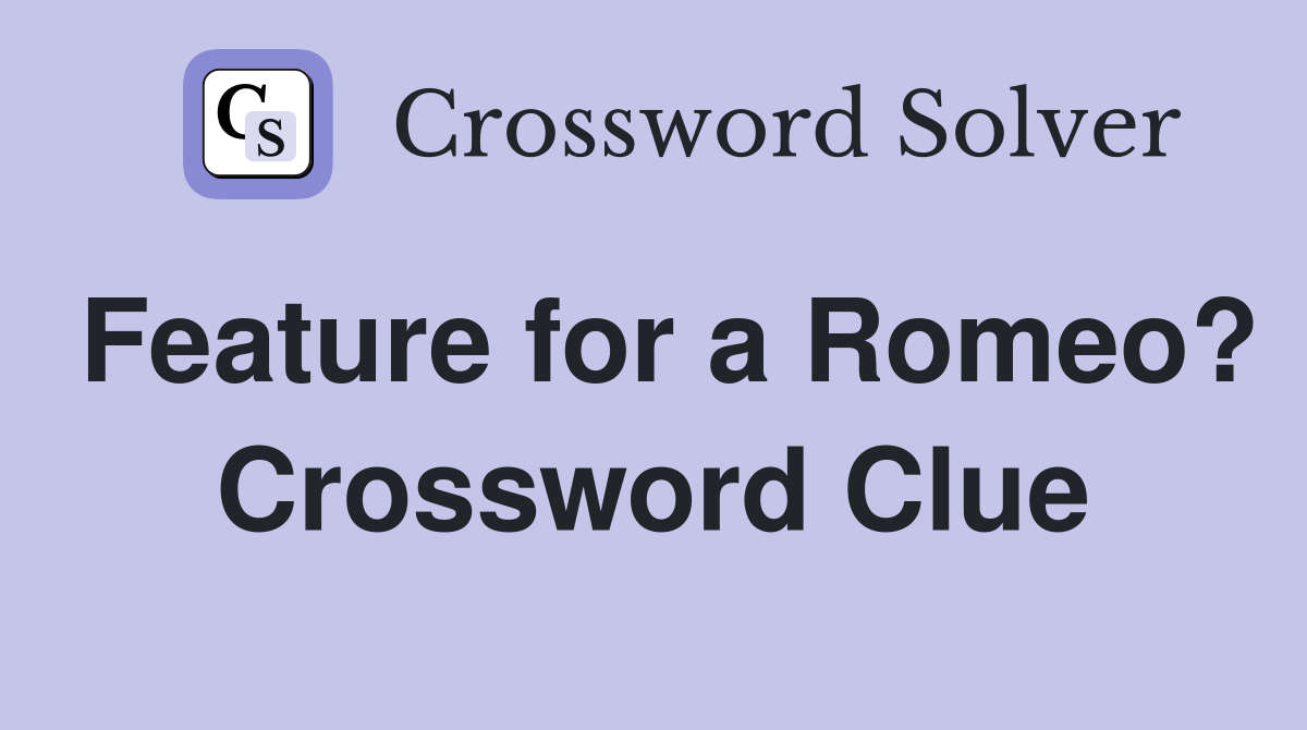 Feature for a Romeo? Crossword Clue