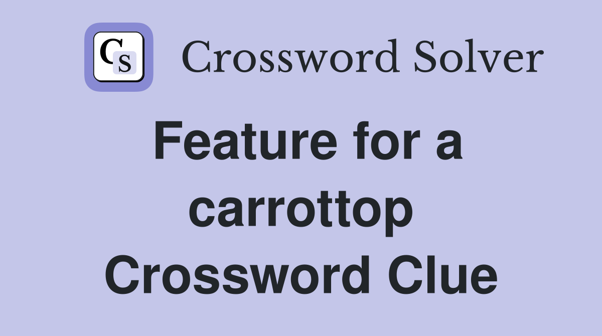 Feature for a carrottop Crossword Clue