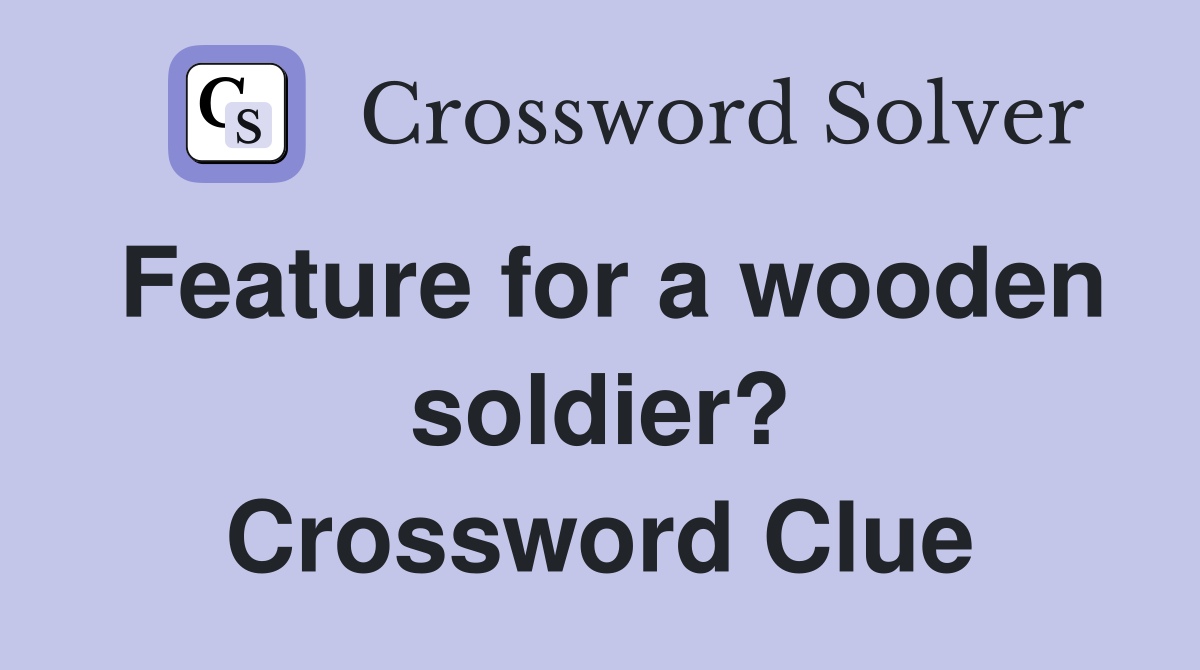 Feature for a wooden soldier? Crossword Clue