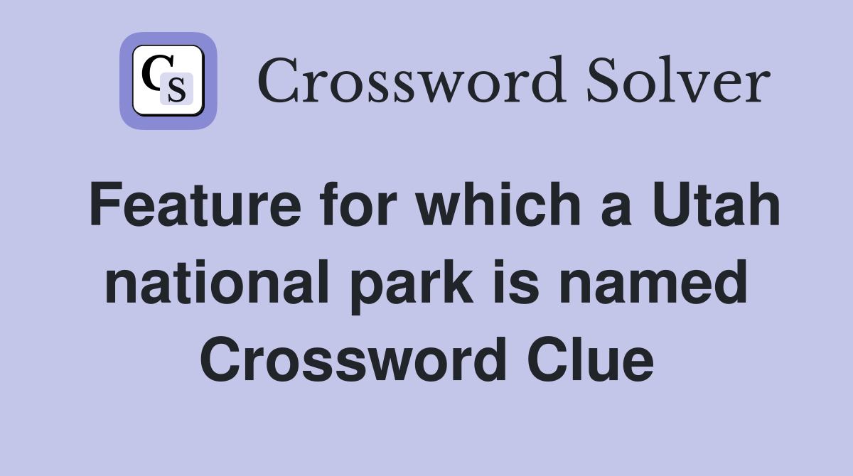 Feature for which a Utah national park is named Crossword Clue