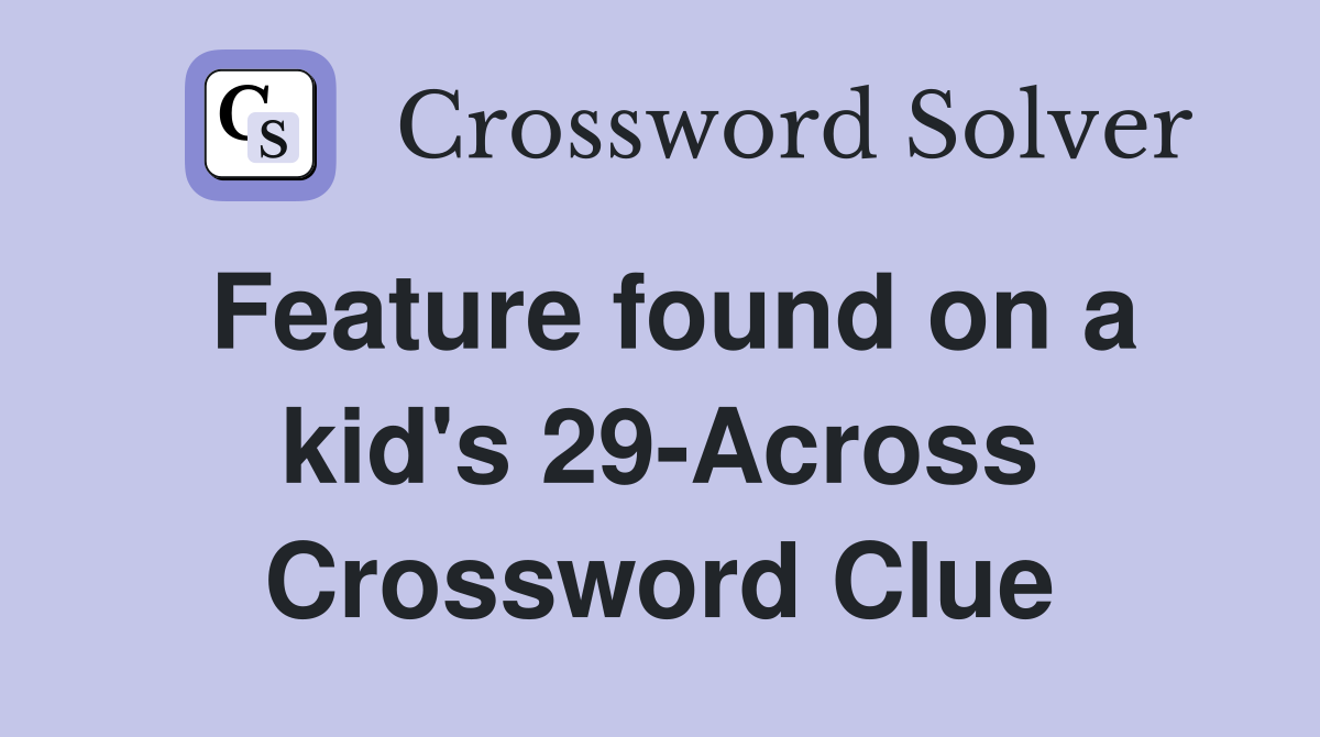 Feature found on a kid's 29-Across Crossword Clue
