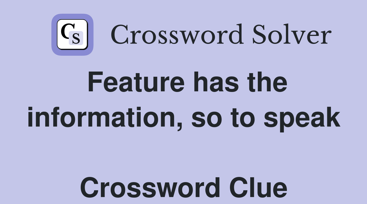 Feature has the information, so to speak  Crossword Clue