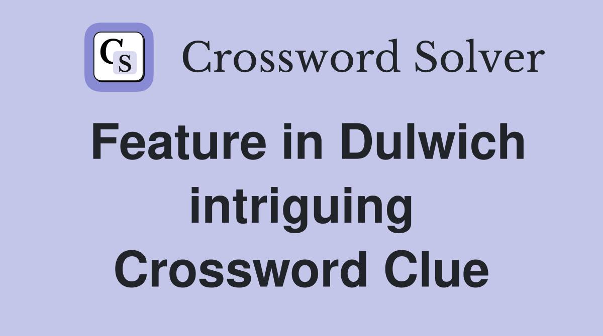Feature in Dulwich intriguing Crossword Clue