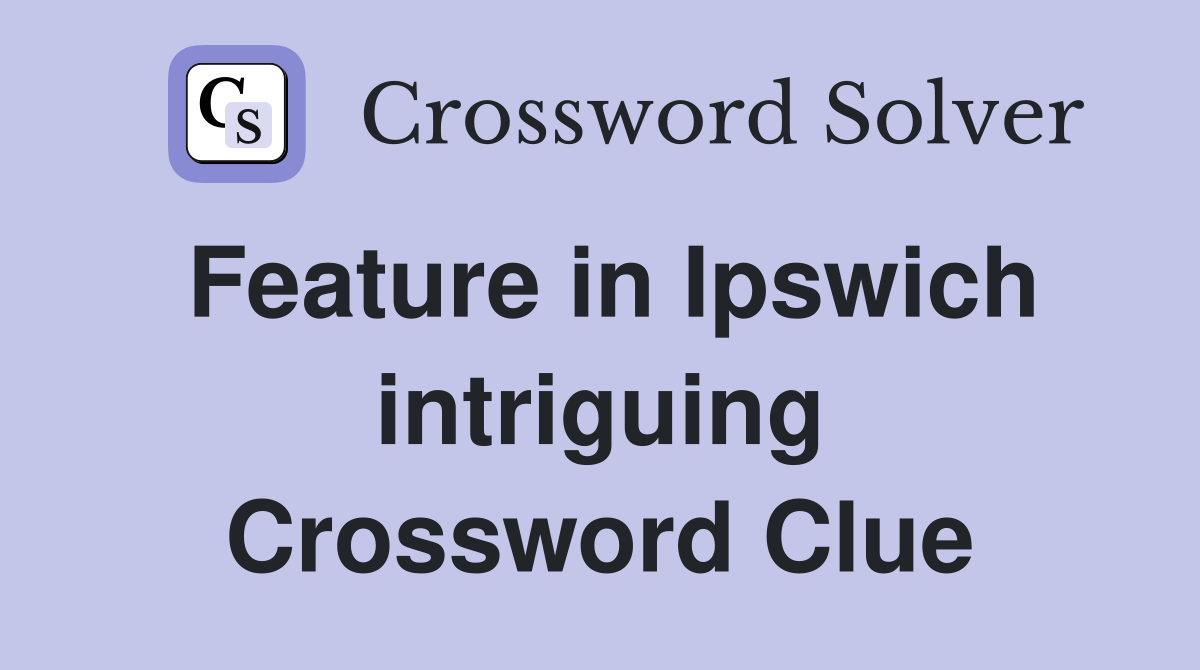 Feature in Ipswich intriguing Crossword Clue
