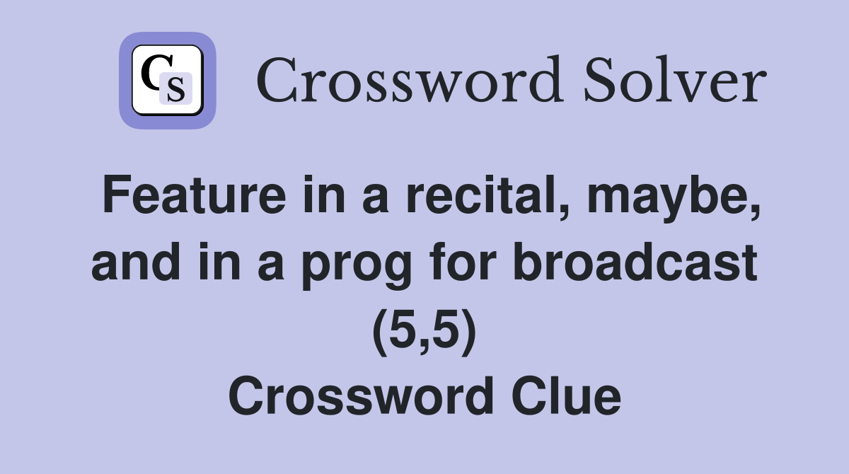 Feature in a recital, maybe, and in a prog for broadcast (5,5) Crossword Clue