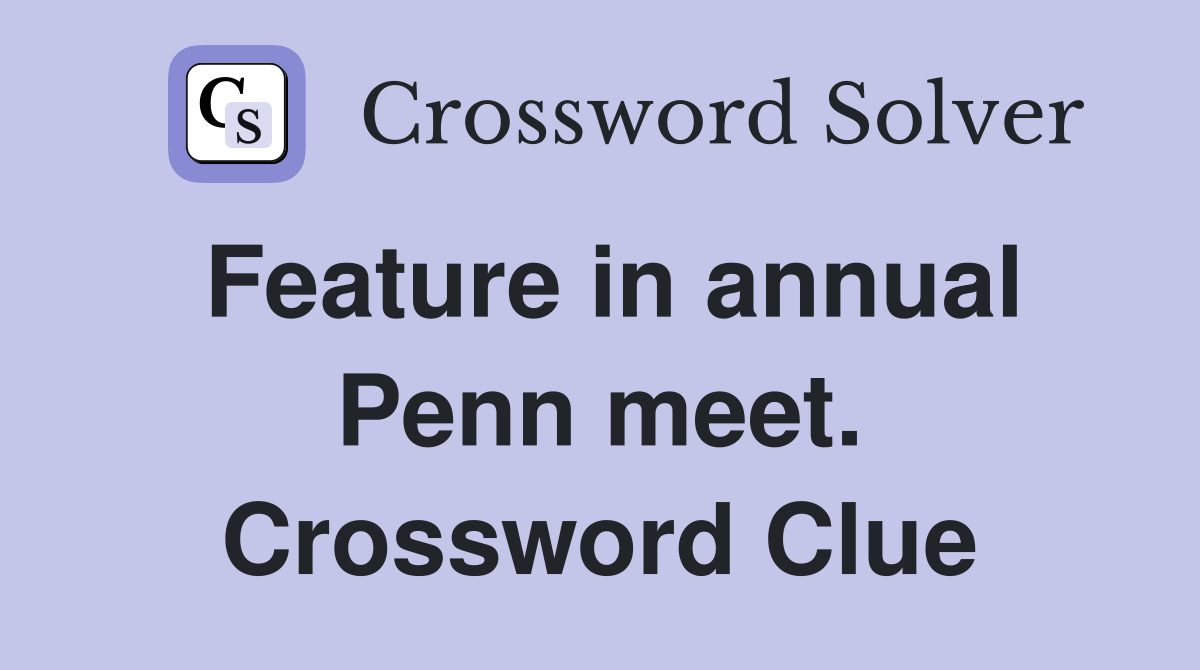 Feature in annual Penn meet. Crossword Clue