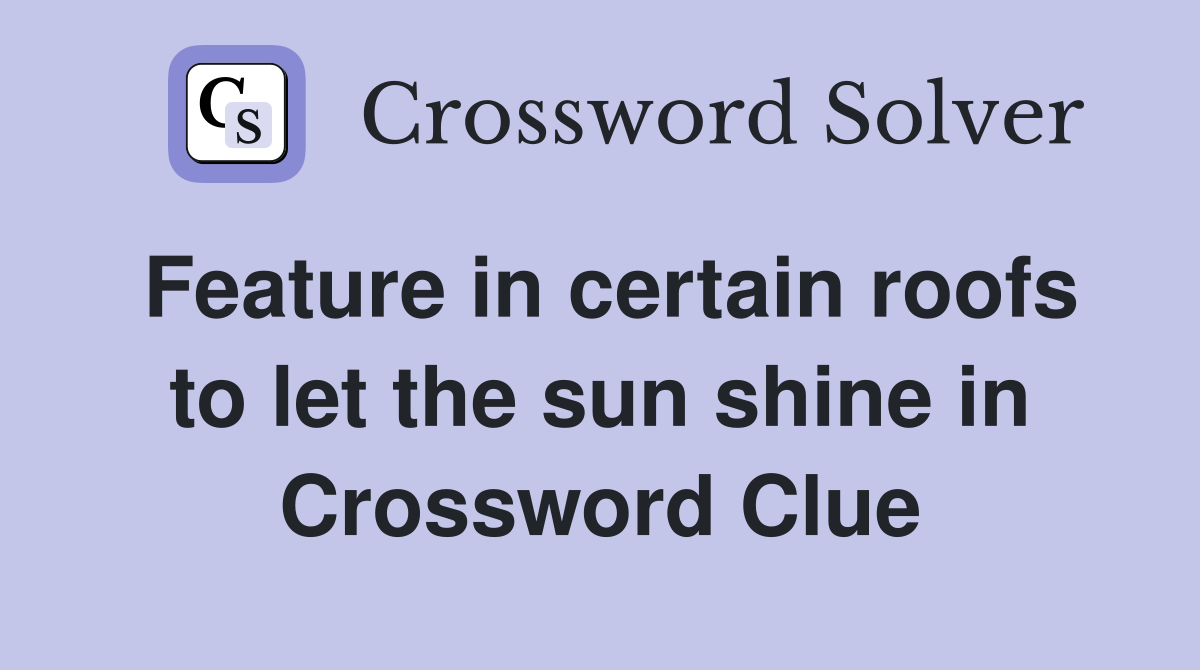 Feature in certain roofs to let the sun shine in Crossword Clue
