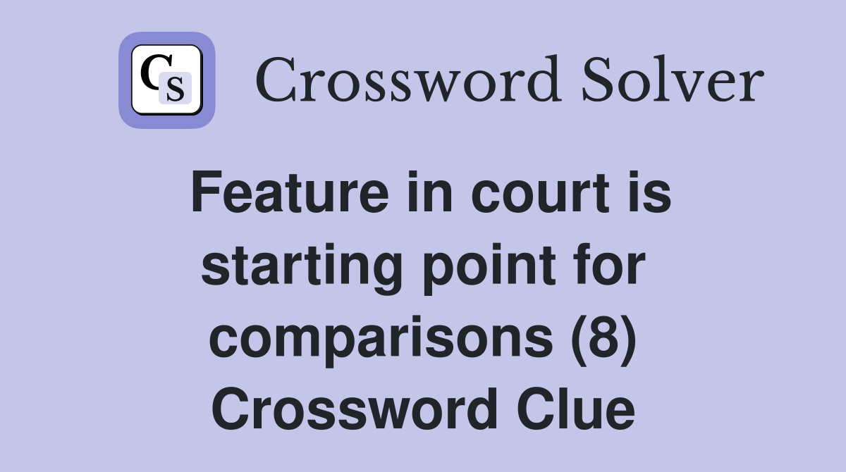 Feature in court is starting point for comparisons (8) Crossword Clue