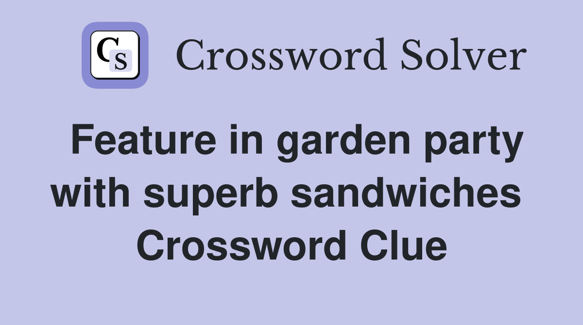 Feature in garden party with superb sandwiches  Crossword Clue