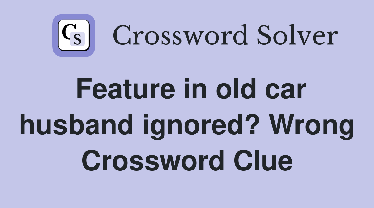 Feature in old car husband ignored? Wrong Crossword Clue