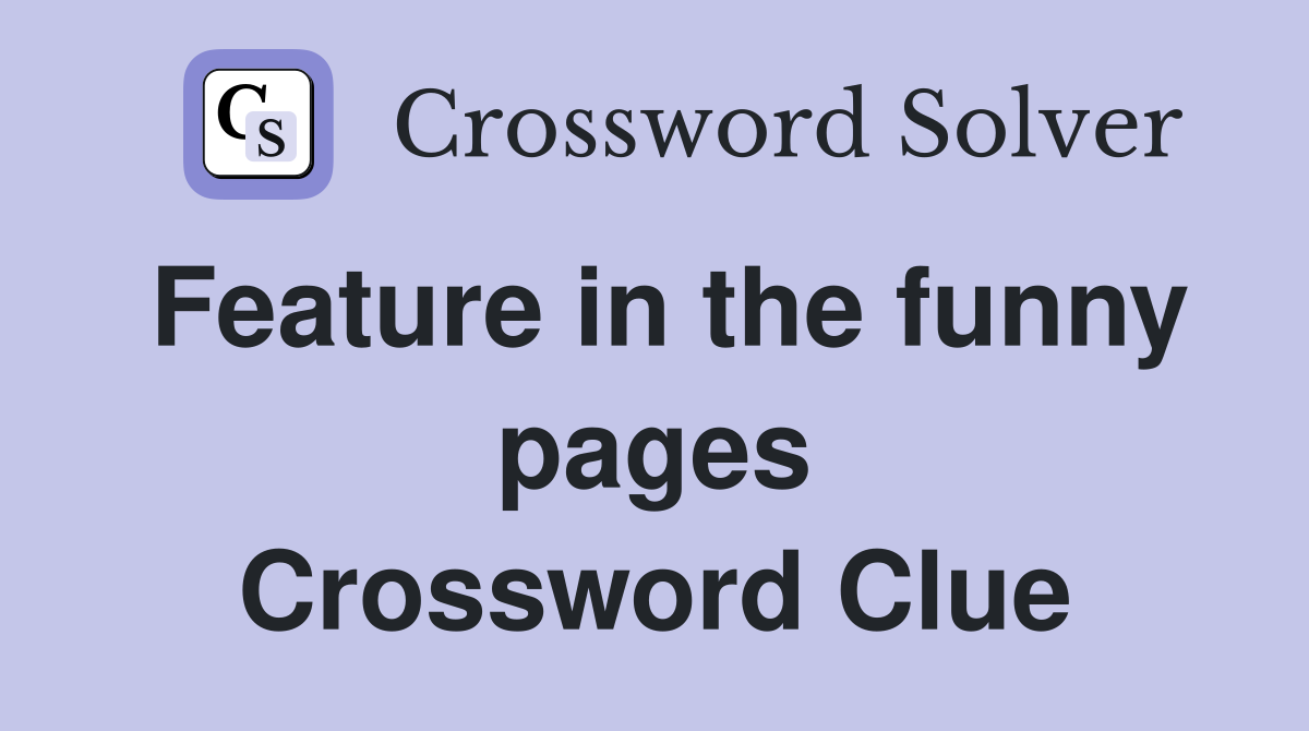 Feature in the funny pages Crossword Clue