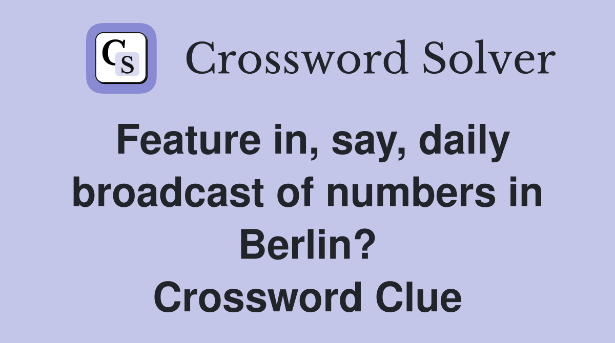 Feature in, say, daily broadcast of numbers in Berlin? Crossword Clue