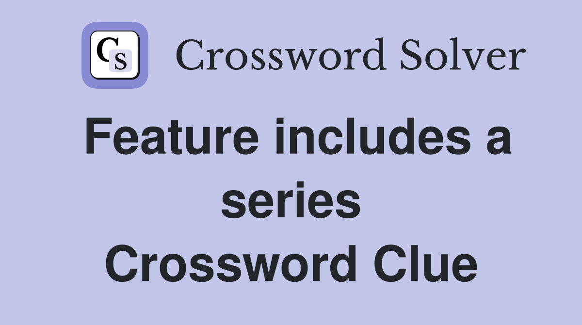 Feature includes a series Crossword Clue