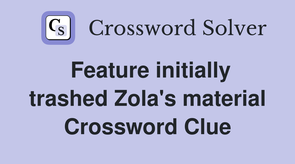 Feature initially trashed Zola's material Crossword Clue