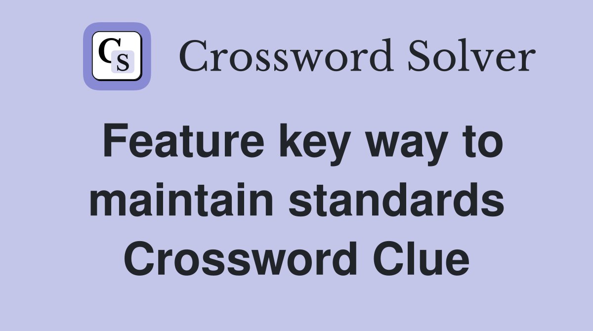 Feature key way to maintain standards Crossword Clue