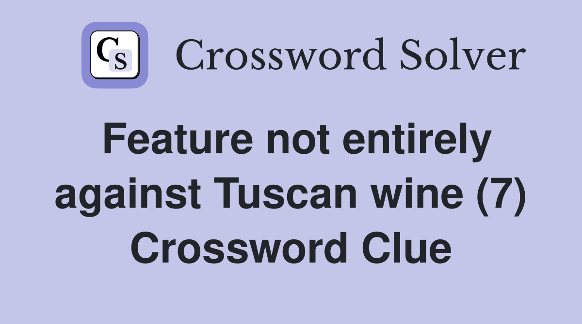 Feature not entirely against Tuscan wine (7) Crossword Clue
