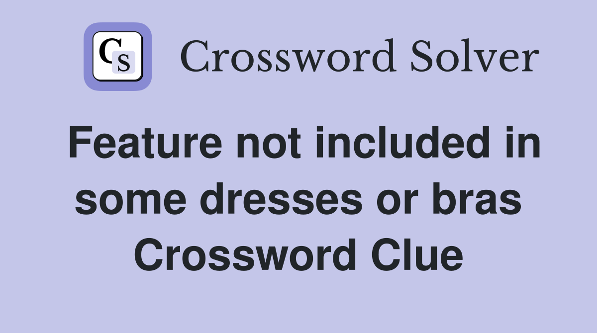 Feature not included in some dresses or bras Crossword Clue