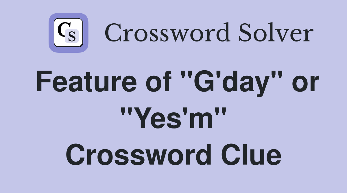 Feature of "G'day" or "Yes'm" Crossword Clue