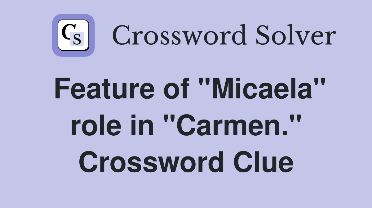 Feature of "Micaela" role in "Carmen." Crossword Clue