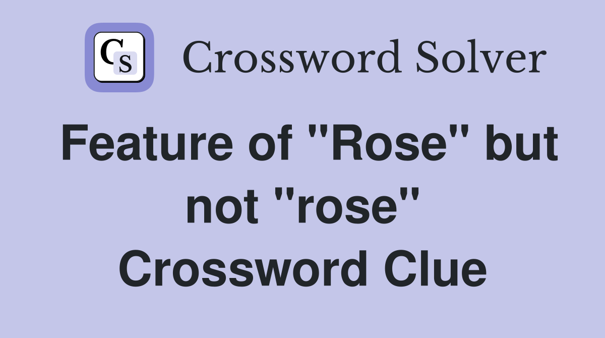 Feature of "Rose" but not "rose" Crossword Clue