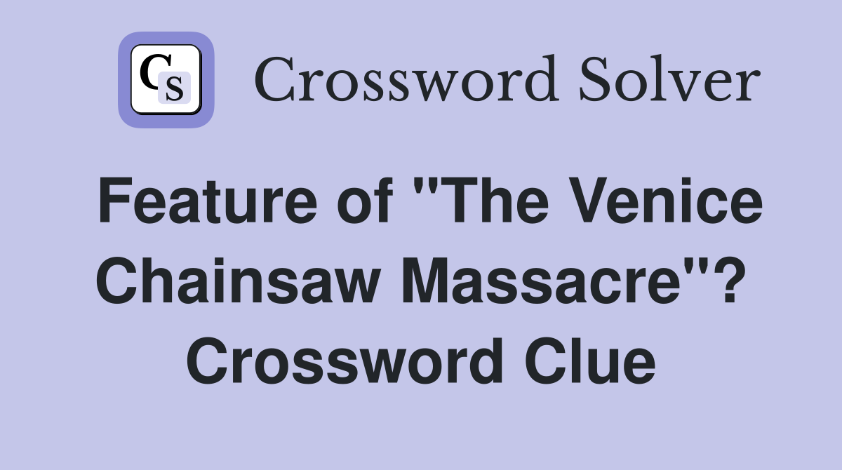 Feature of "The Venice Chainsaw Massacre"? Crossword Clue