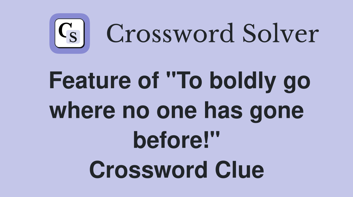 Feature of "To boldly go where no one has gone before!" Crossword Clue