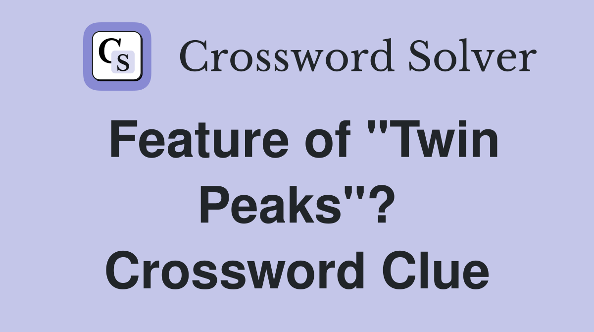 Feature of "Twin Peaks"? Crossword Clue