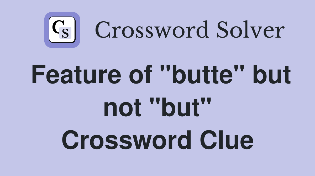 Feature of "butte" but not "but" Crossword Clue