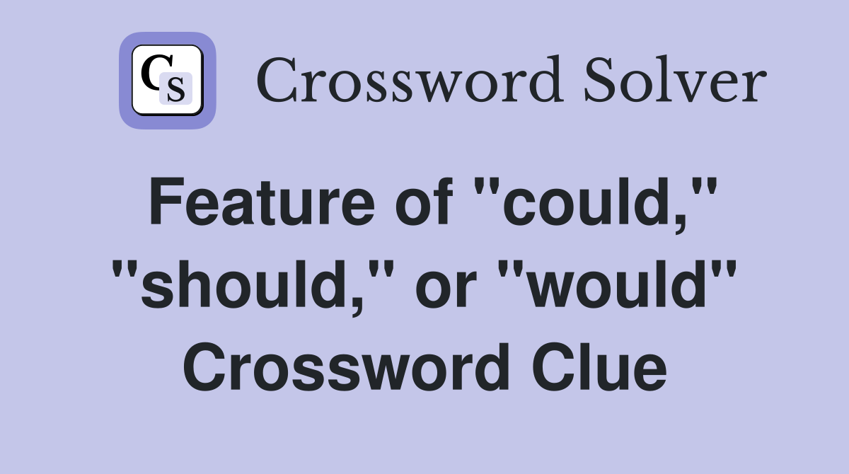 Feature of "could," "should," or "would" Crossword Clue