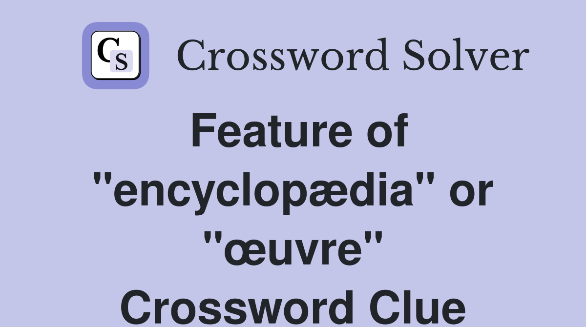 Feature of "encyclopædia" or "œuvre" Crossword Clue