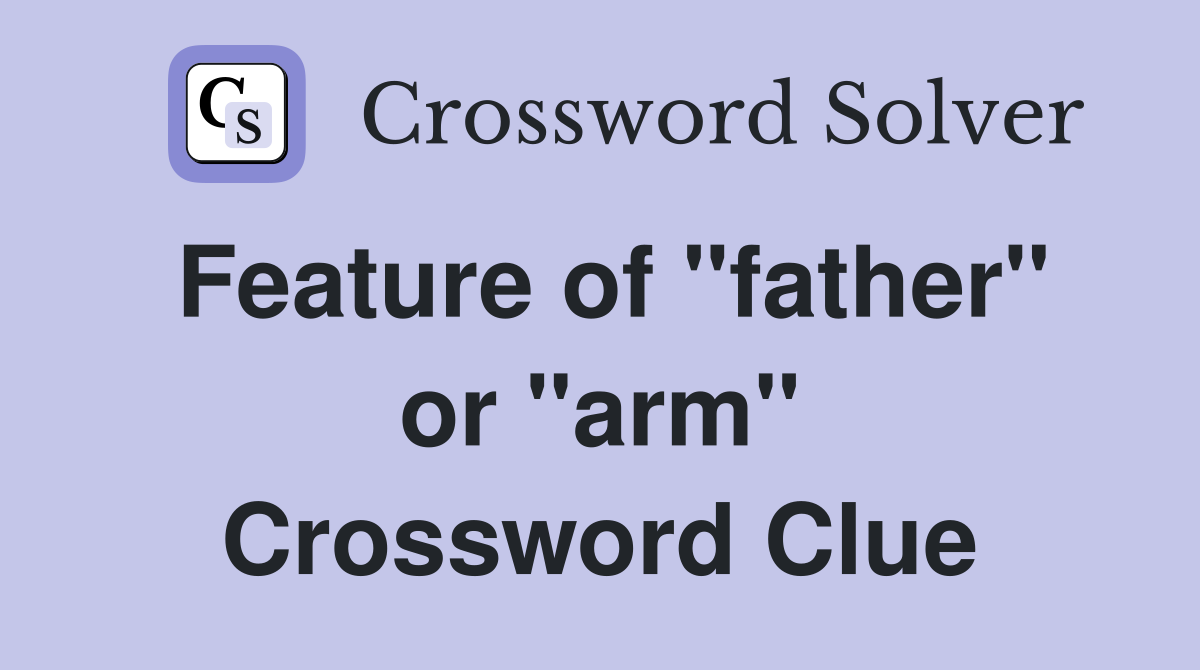 Feature of "father" or "arm" Crossword Clue