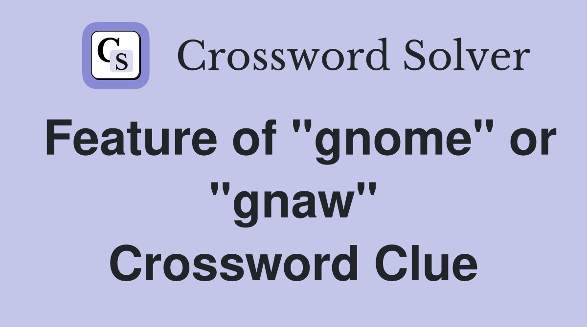 Feature of "gnome" or "gnaw" Crossword Clue