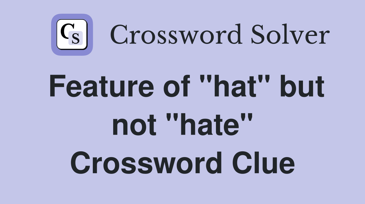 Feature of "hat" but not "hate" Crossword Clue