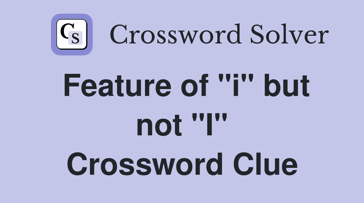Feature of "i" but not "I" Crossword Clue