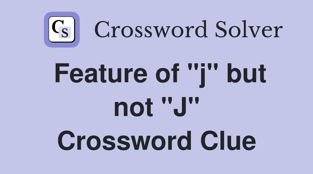 Feature of "j" but not "J" Crossword Clue