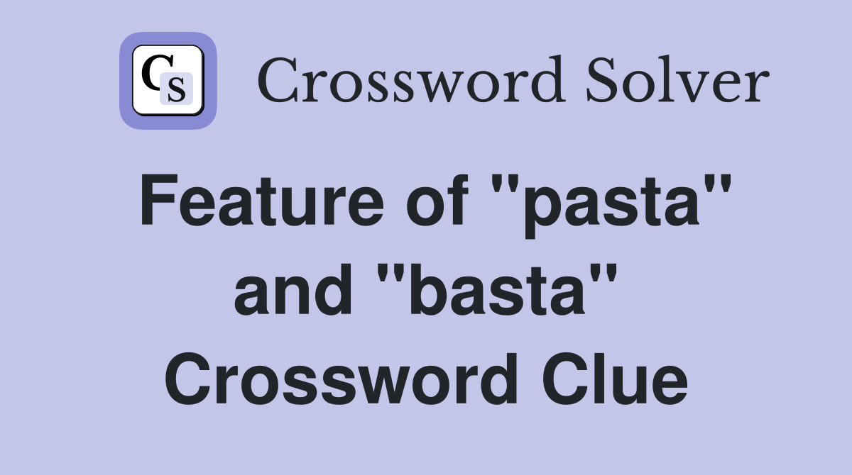 Feature of "pasta" and "basta" Crossword Clue