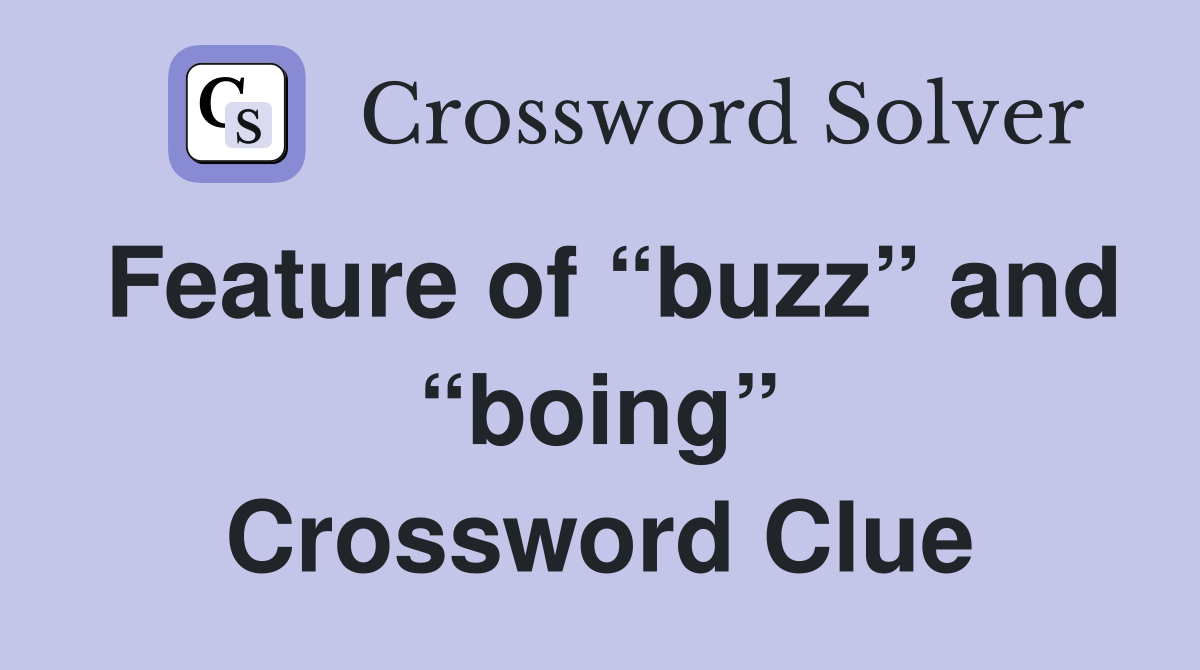 Feature of “buzz” and “boing” Crossword Clue