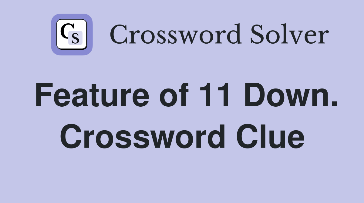 Feature of 11 Down. Crossword Clue