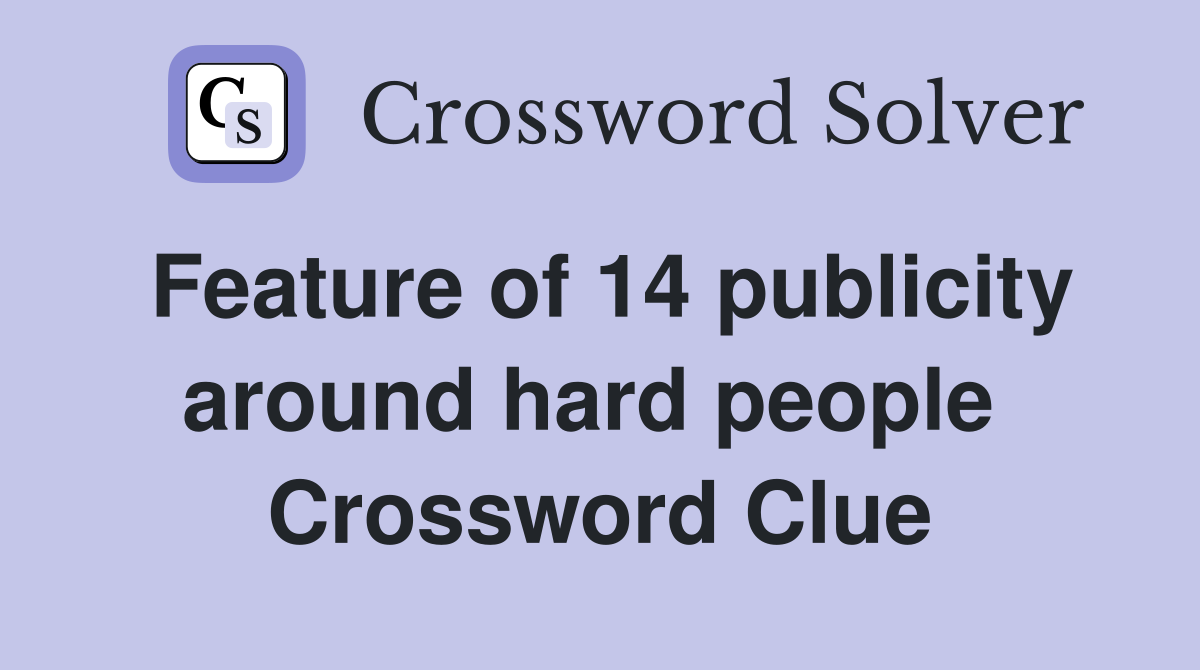 Feature of 14 publicity around hard people  Crossword Clue