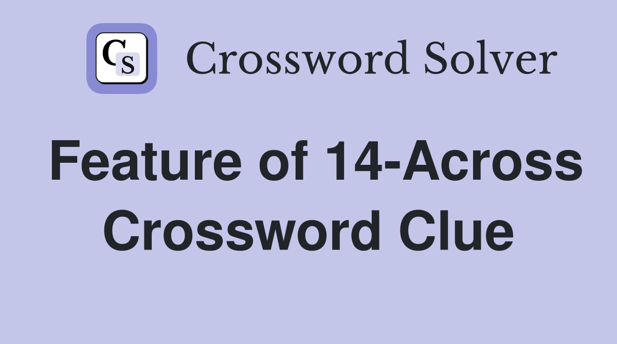 Feature of 14-Across Crossword Clue