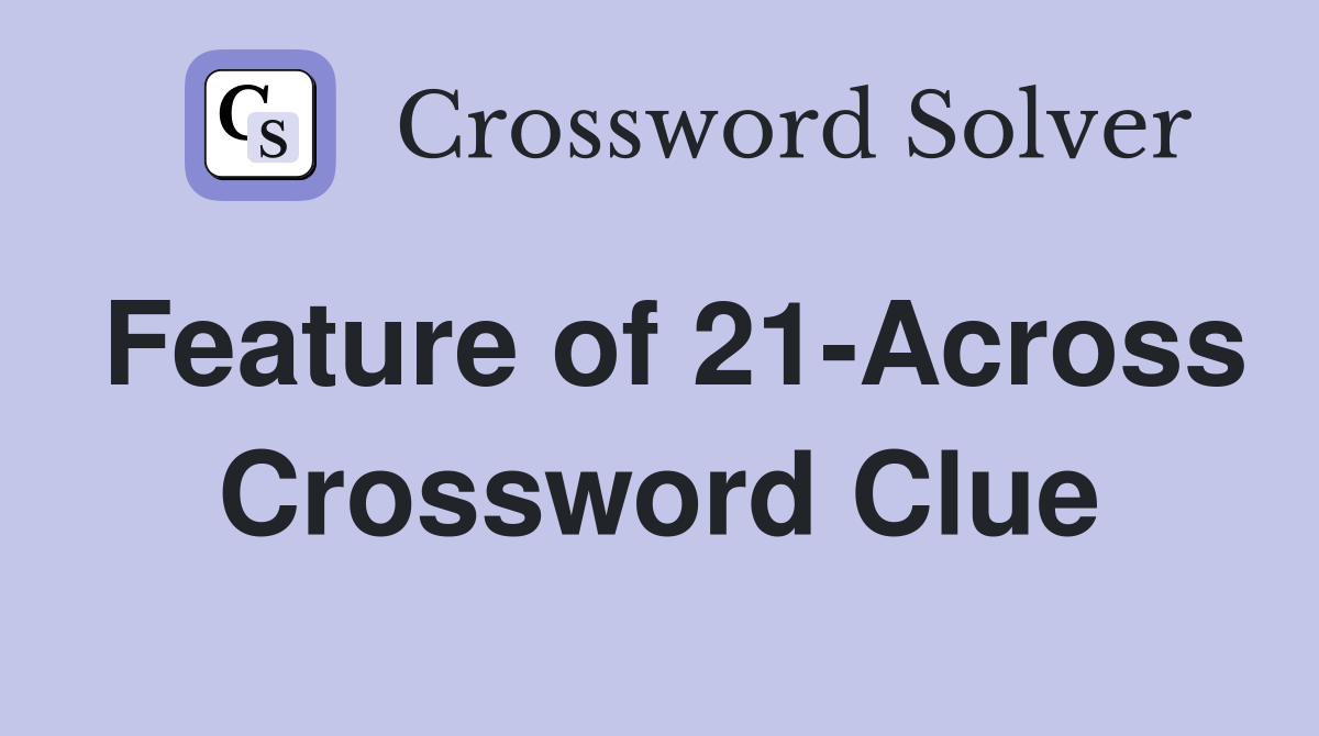Feature of 21-Across Crossword Clue