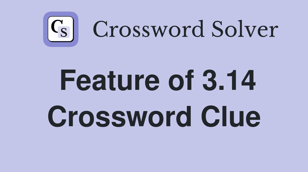 Feature of 3.14 Crossword Clue