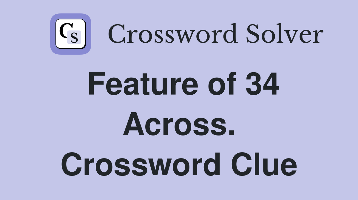 Feature of 34 Across. Crossword Clue